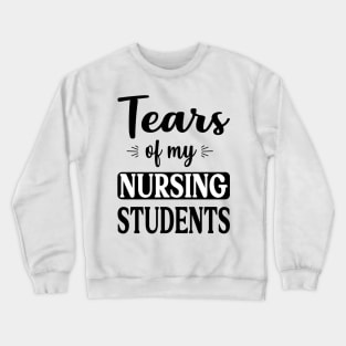 tears of my nursing students Crewneck Sweatshirt